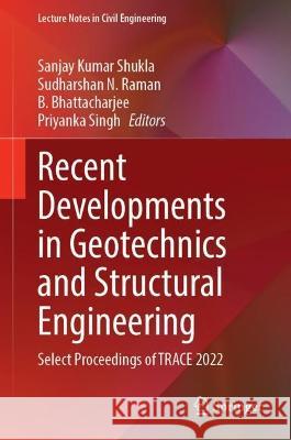 Recent Developments in Geotechnics and Structural Engineering: Select Proceedings of TRACE 2022 Sanjay Kumar Shukla Sudharshan N. Raman B. Bhattacharjee 9789819918850 Springer - książka