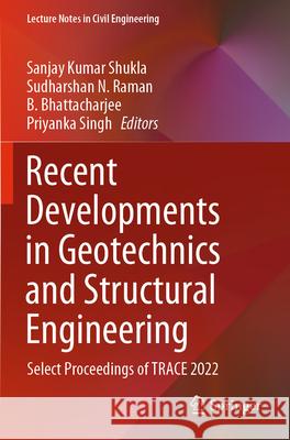 Recent Developments in Geotechnics and Structural Engineering: Select Proceedings of Trace 2022 Sanjay Kumar Shukla Sudharshan N. Raman B. Bhattacharjee 9789819918881 Springer - książka