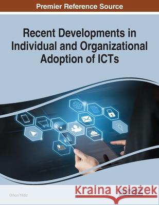 Recent Developments in Individual and Organizational Adoption of ICTs Orkun Yildiz 9781799830467 Information Science Reference - książka