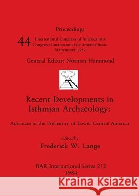 Recent Developments in Isthmian Archaeology: Advances in the Prehistory of Lower Central America Frederick W Lange   9780860542742 BAR Publishing - książka