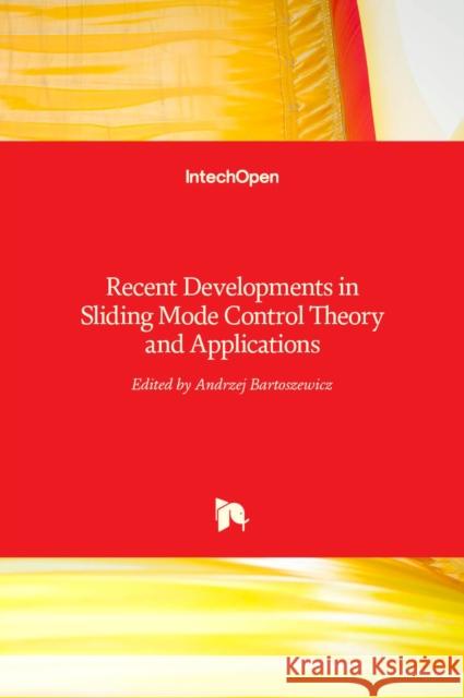 Recent Developments in Sliding Mode Control: Theory and Applications Andrzej Bartoszewicz 9789535132714 Intechopen - książka