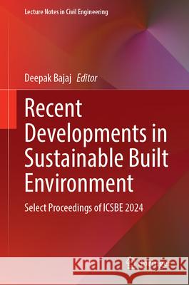 Recent Developments in Sustainable Built Environment: Select Proceedings of Icsbe 2024 Deepak Bajaj 9789819663316 Springer - książka