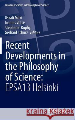 Recent Developments in the Philosophy of Science: Epsa13 Helsinki Uskali Maki Ioannis Votsis Stephanie Ruphy 9783319230146 Springer - książka