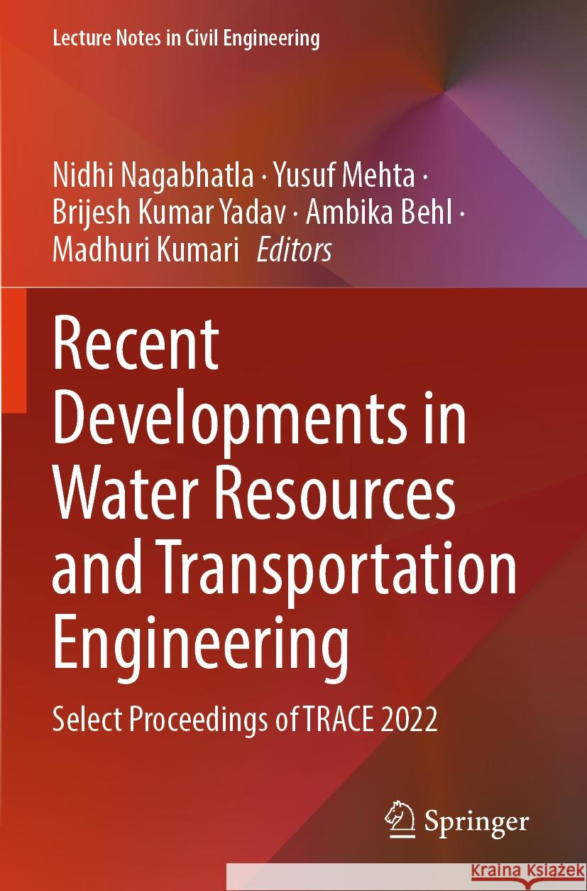 Recent Developments in Water Resources and Transportation Engineering: Select Proceedings of Trace 2022 Nidhi Nagabhatla Yusuf Mehta Brijesh Kumar Yadav 9789819929078 Springer - książka