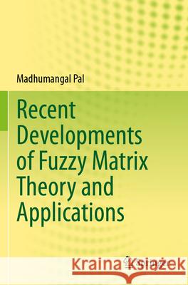 Recent Developments of Fuzzy Matrix Theory and Applications Madhumangal Pal 9783031569388 Springer Nature Switzerland - książka