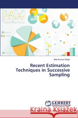 Recent Estimation Techniques in Successive Sampling Singh, Alok Kumar 9786139916269 LAP Lambert Academic Publishing - książka