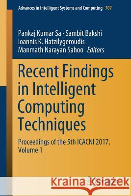 Recent Findings in Intelligent Computing Techniques: Proceedings of the 5th Icacni 2017, Volume 1 Sa, Pankaj Kumar 9789811086380 Springer - książka