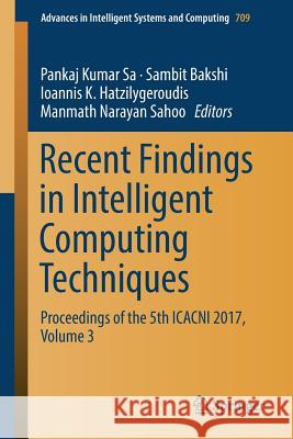 Recent Findings in Intelligent Computing Techniques: Proceedings of the 5th Icacni 2017, Volume 3 Sa, Pankaj Kumar 9789811086328 Springer - książka