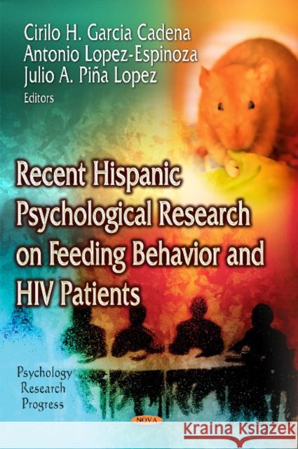 Recent Hispanic Psychological Research on Feeding Behavior & HIV Patients Cirilo H Garcia-Cadena, Antonio Lopez-Espinoza, Julio A Piña Lopez 9781629489193 Nova Science Publishers Inc - książka