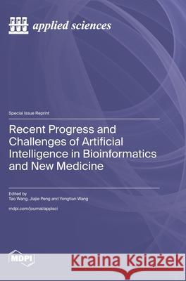 Recent Progress and Challenges of Artificial Intelligence in Bioinformatics and New Medicine Tao Wang Jiajie Peng Yongtian Wang 9783725851850 Mdpi AG - książka