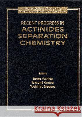 Recent Progress in Actinides Separation Chemistry - Proceedings of the Workshop on Actinides Solution Chemistry, Wasc '94 Zenko Yoshida Takaumi Kimura Yoshihiro Meguro 9789810227487 World Scientific Publishing Company - książka