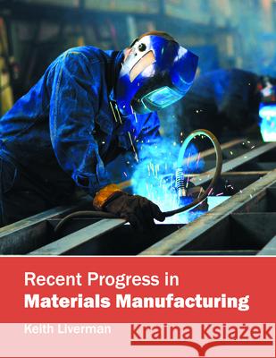 Recent Progress in Materials Manufacturing Keith Liverman 9781682850251 Willford Press - książka