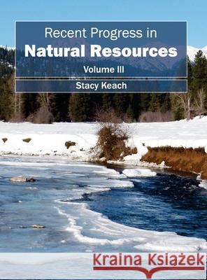 Recent Progress in Natural Resources: Volume III Stacy Keach 9781632395443 Callisto Reference - książka