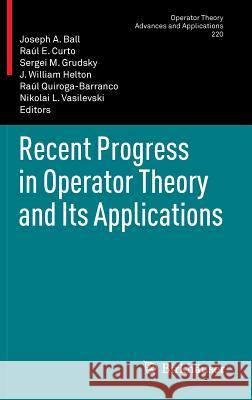 Recent Progress in Operator Theory and Its Applications Joseph A. Ball Ra L. E. Curto S. M. Grudsky 9783034803458 Birkhauser - książka