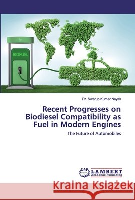Recent Progresses on Biodiesel Compatibility as Fuel in Modern Engines Nayak, Swarup Kumar 9786202557184 LAP Lambert Academic Publishing - książka