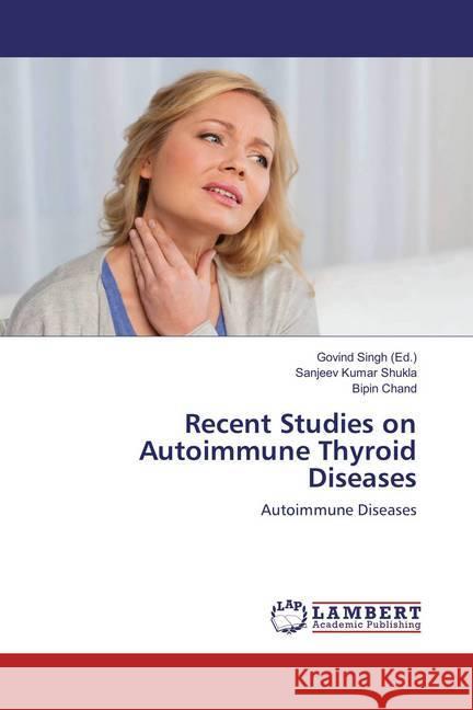 Recent Studies on Autoimmune Thyroid Diseases : Autoimmune Diseases Shukla, Sanjeev Kumar; Chand, Bipin 9786137427729 LAP Lambert Academic Publishing - książka