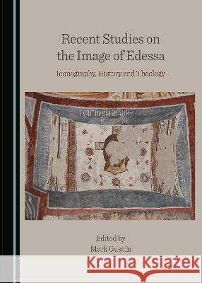 Recent Studies on the Image of Edessa: Iconography, History and Theology Mark Guscin   9781527587304 Cambridge Scholars Publishing - książka