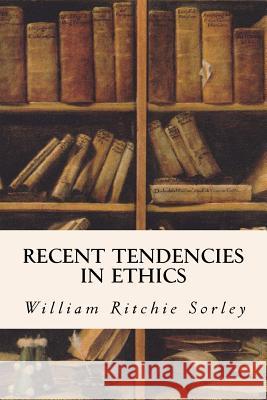 Recent Tendencies in Ethics William Ritchie Sorley 9781533685278 Createspace Independent Publishing Platform - książka