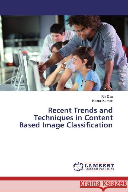 Recent Trends and Techniques in Content Based Image Classification Das, Rik; Kumari, Komal 9786202029377 LAP Lambert Academic Publishing - książka