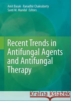 Recent Trends in Antifungal Agents and Antifungal Therapy Amit Basak Ranadhir Chakraborty Santi M. Mandal 9788132227809 Springer - książka