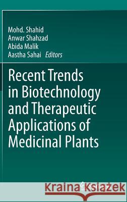 Recent Trends in Biotechnology and Therapeutic Applications of Medicinal Plants Mohd Shahid Anwar Shahzad Abida Malik 9789400766020 Springer - książka