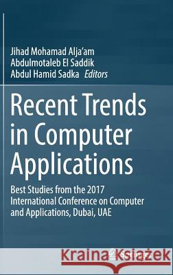 Recent Trends in Computer Applications: Best Studies from the 2017 International Conference on Computer and Applications, Dubai, Uae Alja'am, Jihad Mohamad 9783319899138 Springer - książka