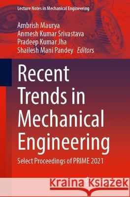 Recent Trends in Mechanical Engineering: Select Proceedings of PRIME 2021 Ambrish Maurya Anmesh Kumar Srivastava Pradeep Kumar Jha 9789811977084 Springer - książka