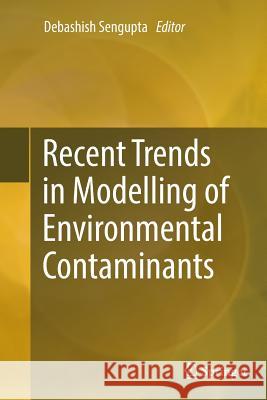 Recent Trends in Modelling of Environmental Contaminants Debashish Sengupta 9788132228929 Springer - książka