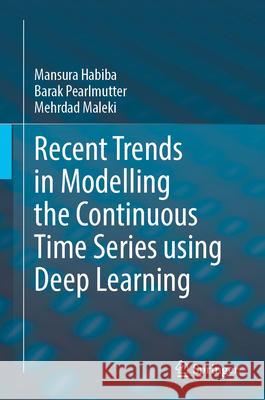 Recent Trends in Modelling the Continuous Time Series Using Deep Learning Mansura Habiba Barak Pearlmutter Mehrdad Maleki 9783032180216 Springer - książka