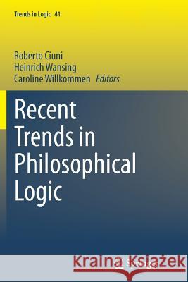 Recent Trends in Philosophical Logic Roberto Ciuni Heinrich Wansing Caroline Willkommen 9783319358123 Springer - książka