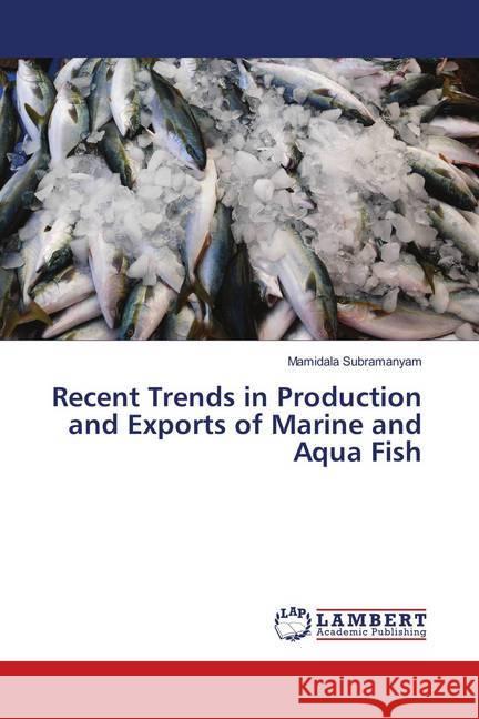 Recent Trends in Production and Exports of Marine and Aqua Fish Subramanyam, Mamidala 9786139995967 LAP Lambert Academic Publishing - książka