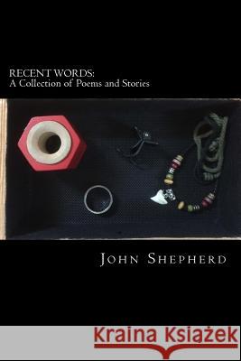 Recent Words: A Collection of Poems and Stories Mr John Shepherd 9781548378431 Createspace Independent Publishing Platform - książka