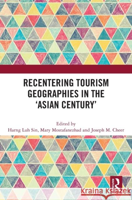 Recentering Tourism Geographies in the 'Asian Century' Harng Luh Sin Mary Mostafanezhad Joseph M. Cheer 9781032208282 Routledge - książka