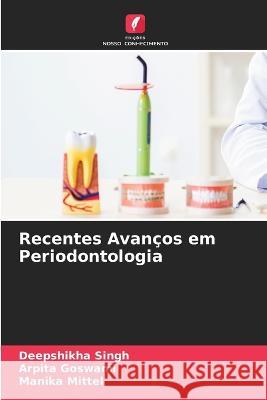 Recentes Avanços em Periodontologia Deepshikha Singh, Arpita Goswami, Manika Mittel 9786205363966 Edicoes Nosso Conhecimento - książka