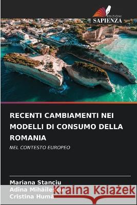 Recenti Cambiamenti Nei Modelli Di Consumo Della Romania Mariana Stanciu Adina Mihailescu Cristina Humă 9786206001362 Edizioni Sapienza - książka