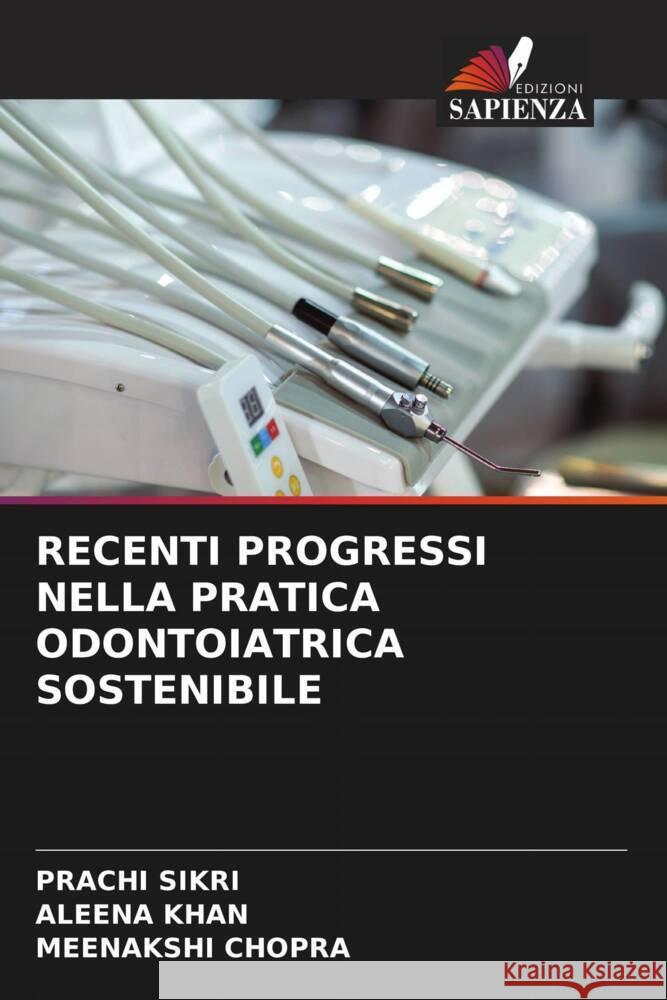 RECENTI PROGRESSI NELLA PRATICA ODONTOIATRICA SOSTENIBILE SIKRI, PRACHI, Khan, Aleena, Chopra, Meenakshi 9786209155567 Edizioni Sapienza - książka