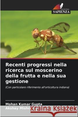 Recenti progressi nella ricerca sul moscerino della frutta e nella sua gestione Gupta, Mohan Kumar, Mishra, Akshay 9786209450082 Edizioni Sapienza - książka