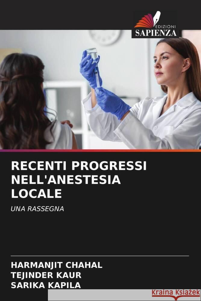 RECENTI PROGRESSI NELL'ANESTESIA LOCALE CHAHAL, HARMANJIT, Kaur, Tejinder, Kapila, Sarika 9786206631668 Edizioni Sapienza - książka