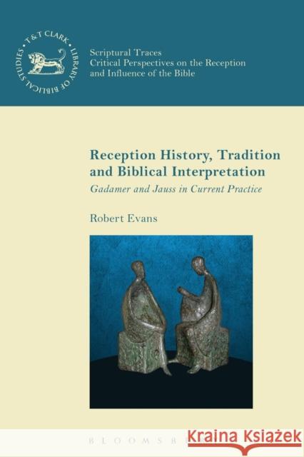 Reception History, Tradition and Biblical Interpretation: Gadamer and Jauss in Current Practice Robert Evans Andrew Mein Chris Keith 9780567666741 T & T Clark International - książka