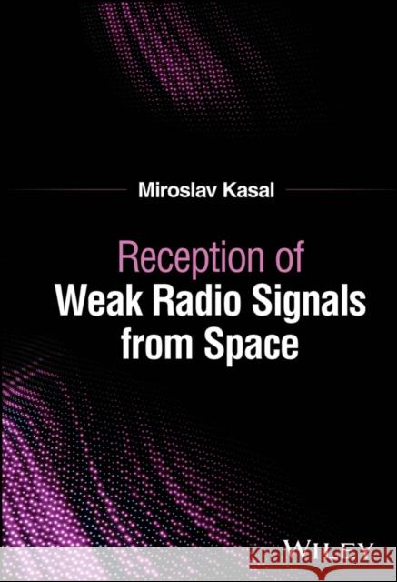 Reception of Weak Radio Signals from Space Miroslav (Brno University of Technology, Czech Republic) Kasal 9781394292738 Wiley - książka