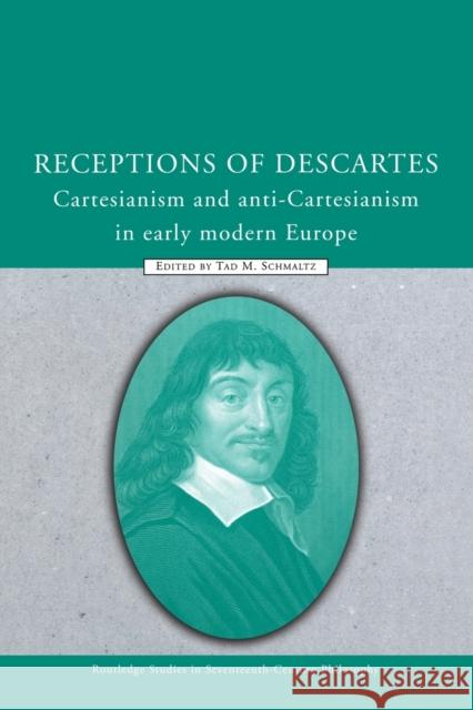 Receptions of Descartes: Cartesianism and Anti-Cartesianism in Early Modern Europe Schmaltz, Tad M. 9780415849258 Routledge Studies in Seventeenth Century Phil - książka