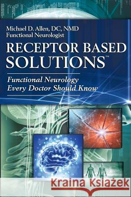 Receptor Based Solutions; Functional Neurology Every Doctor Should Know Michael D. Allen 9780988754829 Healthbuilders Publishing - książka