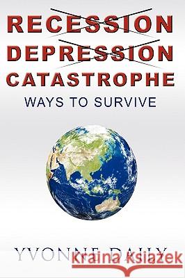 Recession, Depression, Catastrophe: Ways to Survive Daily, Yvonne 9781449011307 Authorhouse - książka