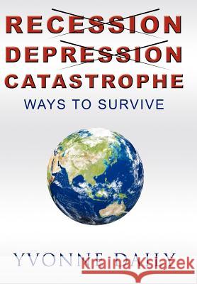 Recession, Depression, Catastrophe: Ways to Survive Daily, Yvonne 9781449011314 Authorhouse - książka