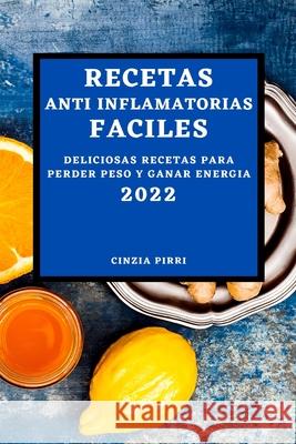 Recetas Anti Inflamatorias Faciles 2022: Deliciosas Recetas Para Perder Peso Y Ganar Energia Cinzia Pirri 9781804501122 Cinzia Pirri - książka