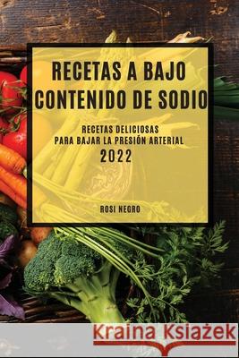 Recetas Con Bajo Contenido de Sodio 2022: Recetas Deliciosas Para Bajar La Presión Arterial Negro, Rosi 9781804502549 Rosi Negro - książka