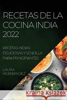 Recetas de la Cocina India 2022: Recetas Indias Deliciosas Y Sencilla Para Principiantes Laura Hernandez   9781804509319 Laura Hernandez - książka