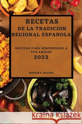 Recetas de la Tradicion Regional Espanola 2022: Recetas Para Sorprender a Tus Amigos Rosana Negro 9781804500453 Rosana Negro - książka