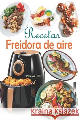 Recetas Freidora de aire: Disfruta de deliciosos y saludables recetas mediterráneas con un toque de crujiente explotando el potencial de tu freidora de aire (Libro recetas freidora sin aceite) Recetas Smart 9798573531076 Independently Published - książka