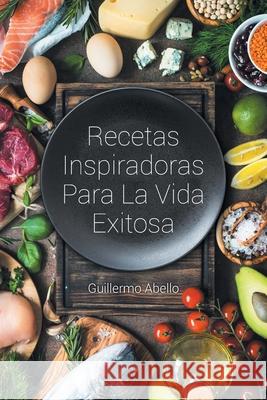 Recetas Inspiradoras Para La Vida Exitosa Guillermo Abello 9781643341606 Page Publishing, Inc. - książka